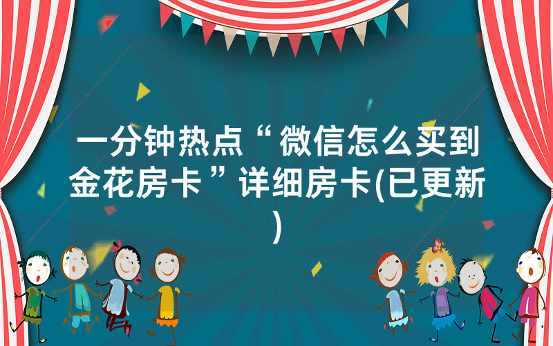 一分钟热点“微信怎么买到金花房卡”详细房卡(已更新)