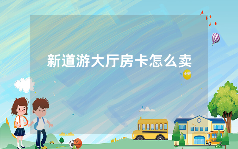 新道游大厅房卡怎么卖