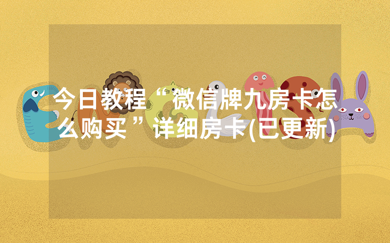 今日教程“微信牌九房卡怎么购买”详细房卡(已更新)