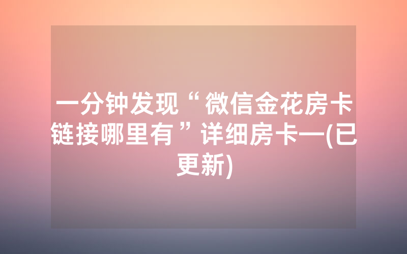 一分钟发现“微信金花房卡链接哪里有”详细房卡—(已更新)