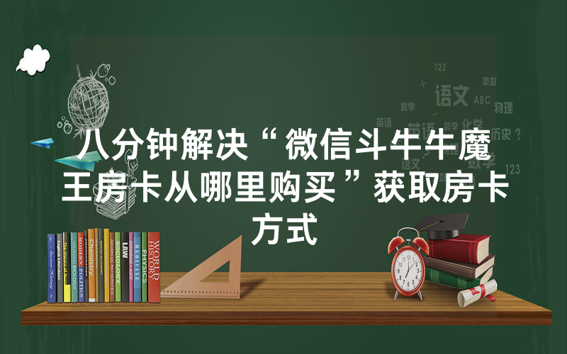 八分钟解决“微信斗牛牛魔王房卡从哪里购买”获取房卡方式