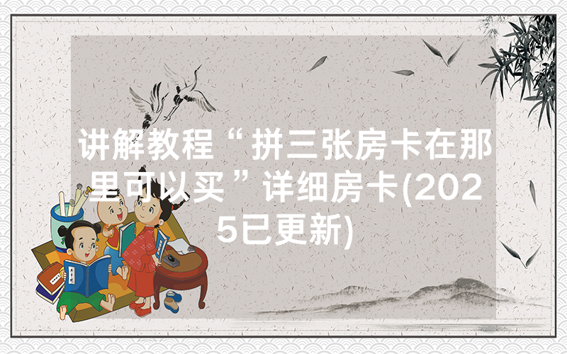 讲解教程“拼三张房卡在那里可以买”详细房卡(2025已更新)
