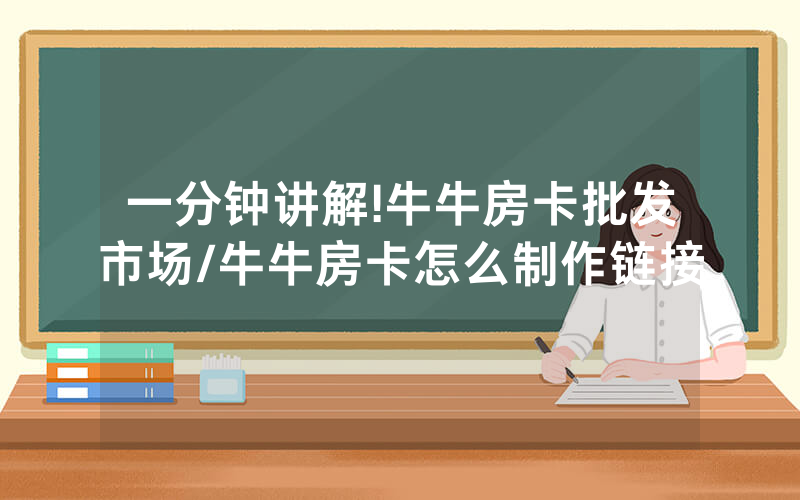 一分钟讲解!牛牛房卡批发市场/牛牛房卡怎么制作链接