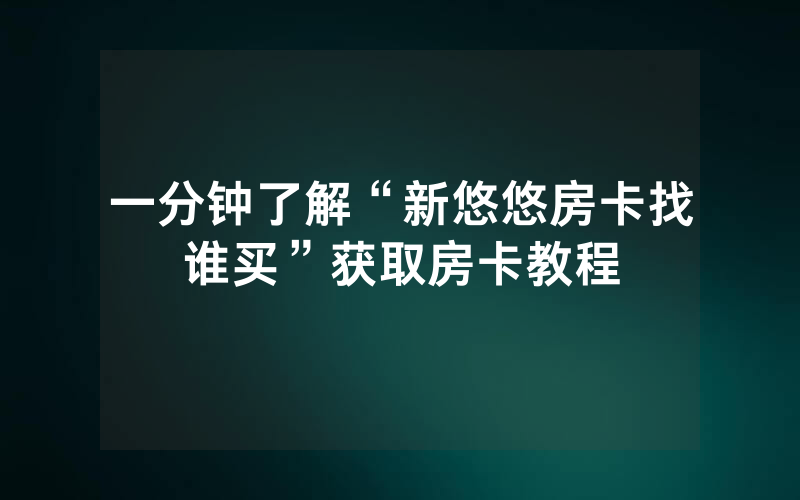 一分钟了解“新悠悠房卡找谁买”获取房卡教程