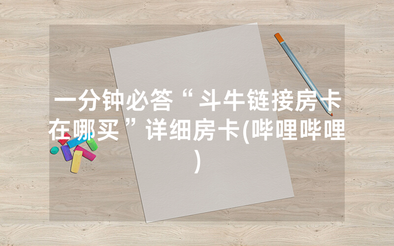 一分钟必答“斗牛链接房卡在哪买”详细房卡(哔哩哔哩)