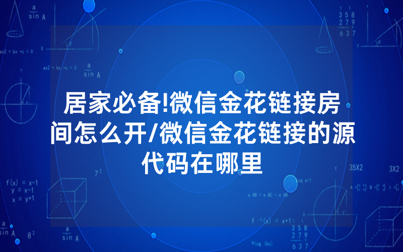居家必备!微信金花链接房间怎么开/微信金花链接的源代码在哪里