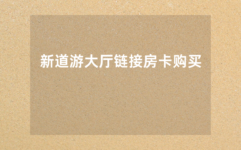 新道游大厅链接房卡购买