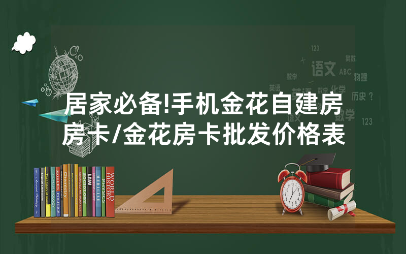 居家必备!手机金花自建房房卡/金花房卡批发价格表