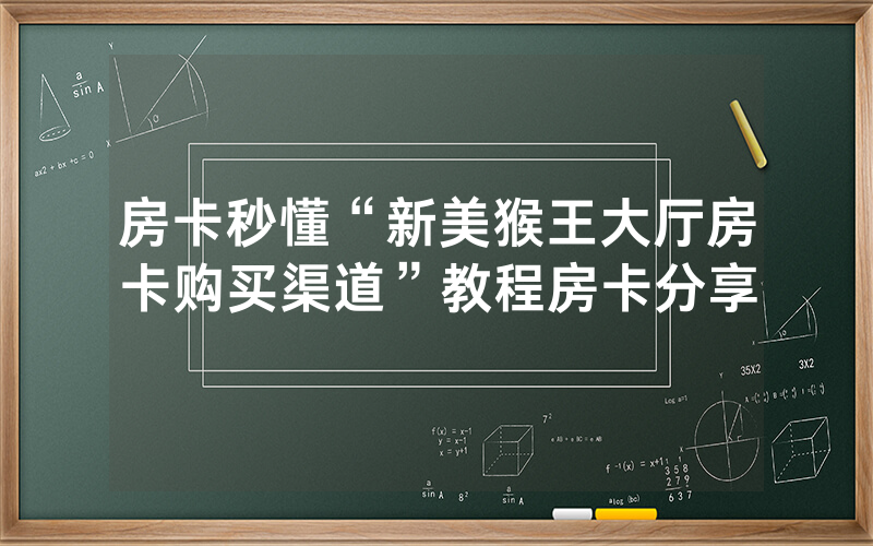 房卡秒懂“新美猴王大厅房卡购买渠道”教程房卡分享
