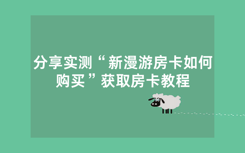 分享实测“新漫游房卡如何购买”获取房卡教程