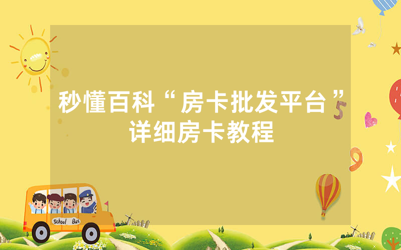 秒懂百科“房卡批发平台”详细房卡教程