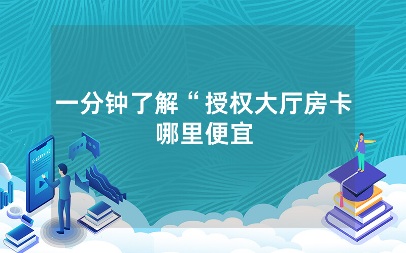 一分钟了解“授权大厅房卡哪里便宜