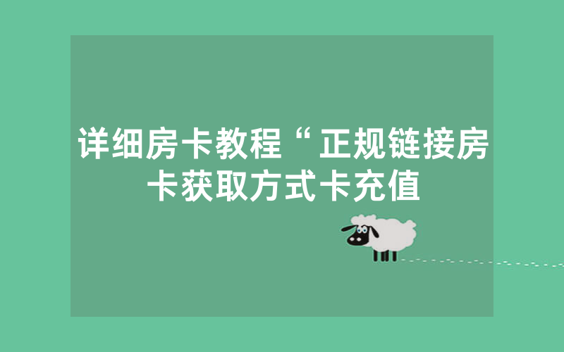 详细房卡教程“正规链接房卡获取方式卡充值