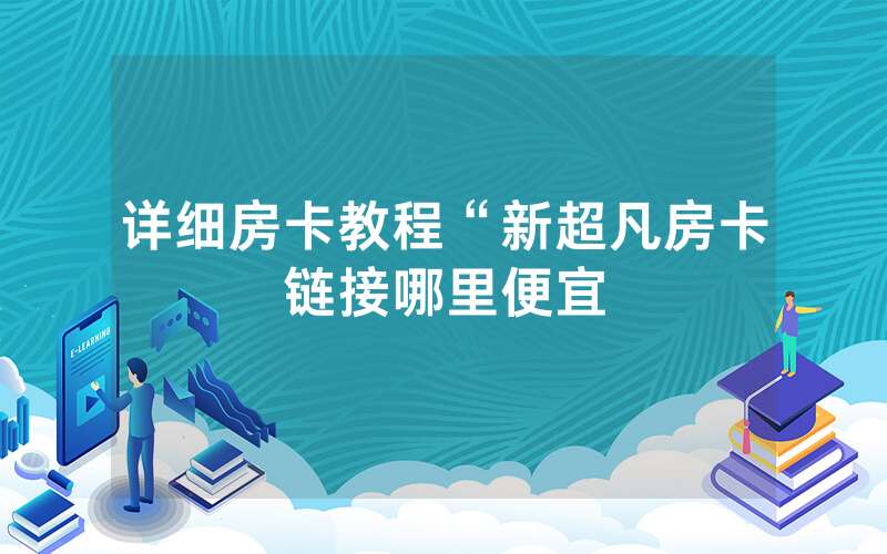 详细房卡教程“新超凡房卡链接哪里便宜