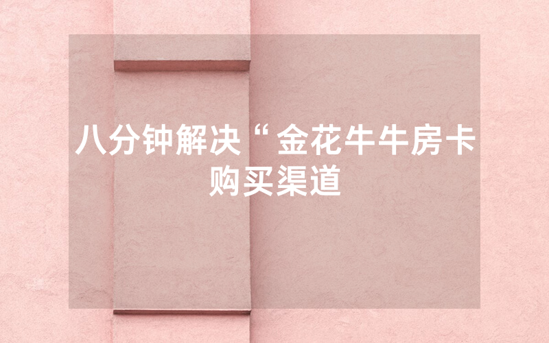 八分钟解决“金花牛牛房卡购买渠道