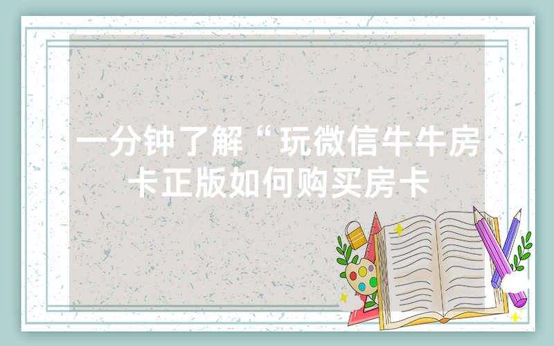 一分钟了解“玩微信牛牛房卡正版如何购买房卡