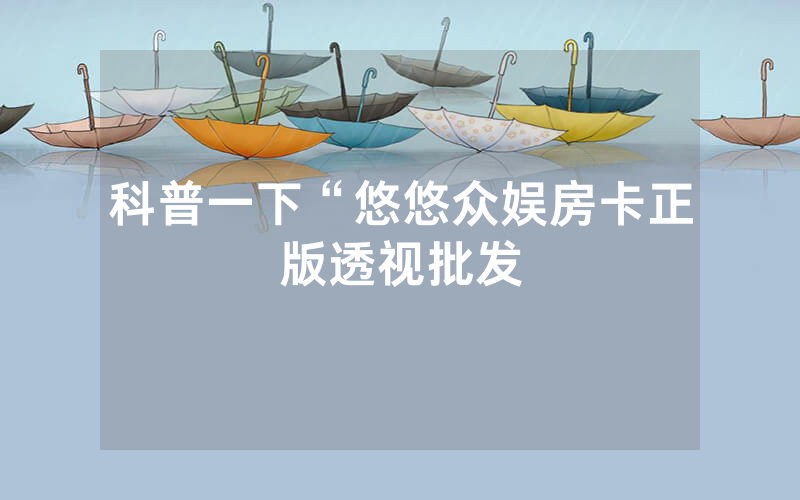 科普一下“悠悠众娱房卡正版透视批发