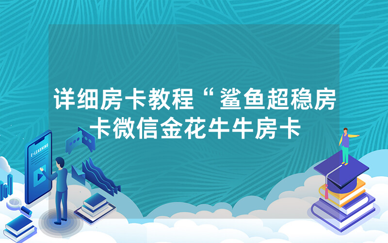 详细房卡教程“鲨鱼超稳房卡微信金花牛牛房卡