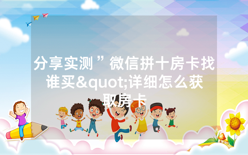 分享实测”微信拼十房卡找谁买"详细怎么获取房卡