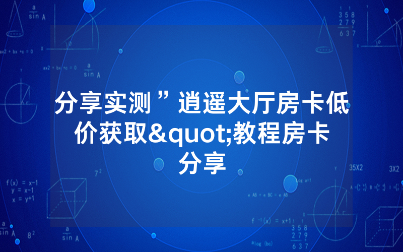 分享实测”逍遥大厅房卡低价获取"教程房卡分享