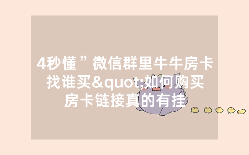 4秒懂”微信群里牛牛房卡找谁买"如何购买房卡链接真的有挂