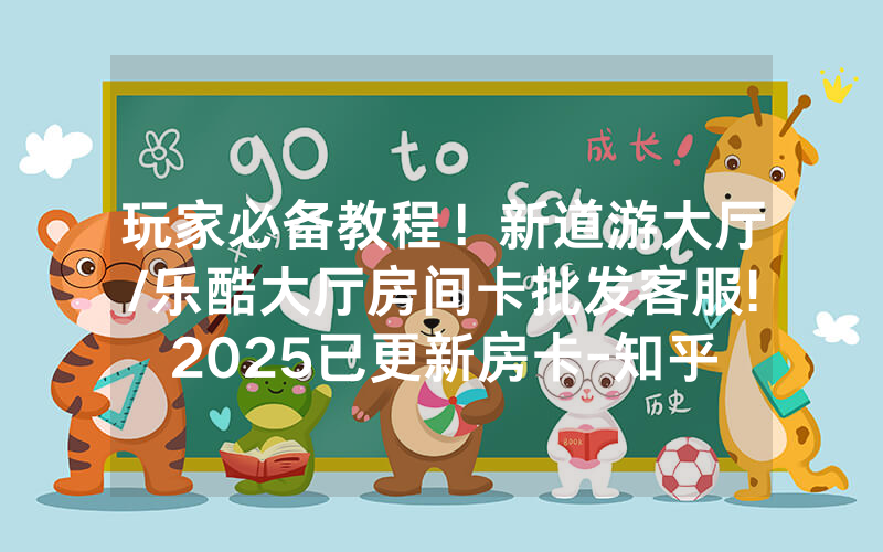 玩家必备教程！新道游大厅/乐酷大厅房间卡批发客服!2025已更新房卡-知乎