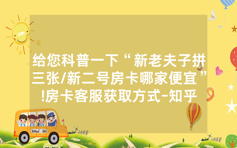 给您科普一下“新老夫子拼三张/新二号房卡哪家便宜”!房卡客服获取方式-知乎