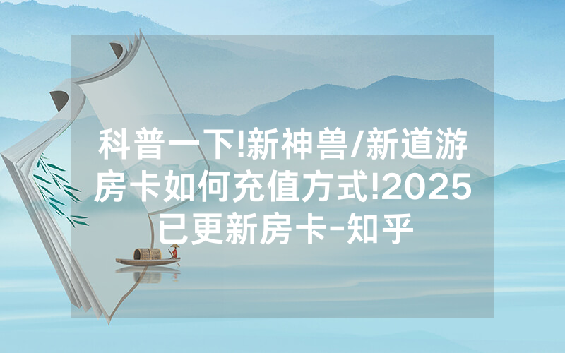 科普一下!新神兽/新道游房卡如何充值方式!2025已更新房卡-知乎