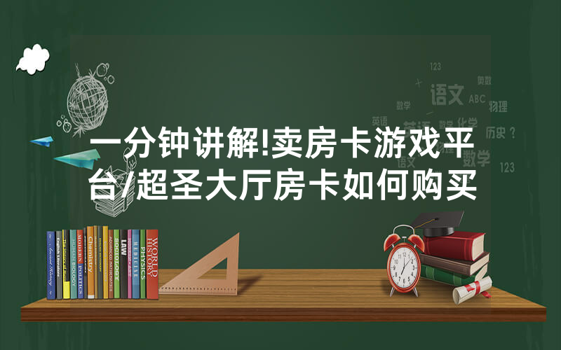 一分钟讲解!卖房卡游戏平台/超圣大厅房卡如何购买