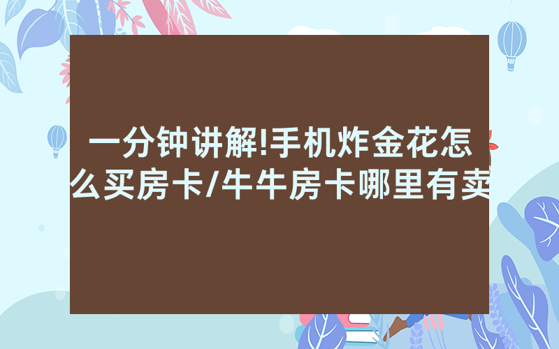 一分钟讲解!手机炸金花怎么买房卡/牛牛房卡哪里有卖