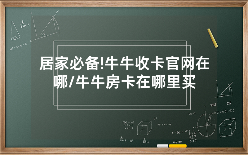 居家必备!牛牛收卡官网在哪/牛牛房卡在哪里买