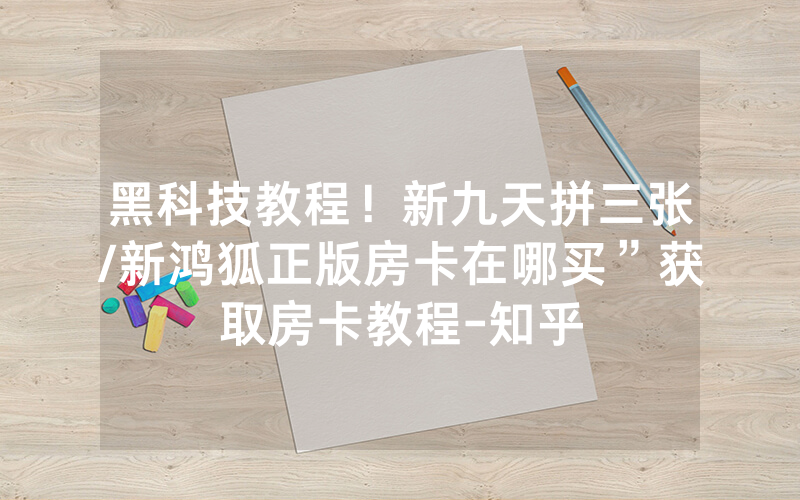 黑科技教程！新九天拼三张/新鸿狐正版房卡在哪买”获取房卡教程-知乎