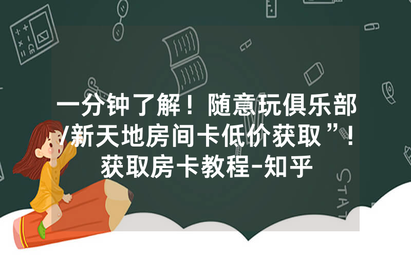 一分钟了解！随意玩俱乐部/新天地房间卡低价获取”!获取房卡教程-知乎