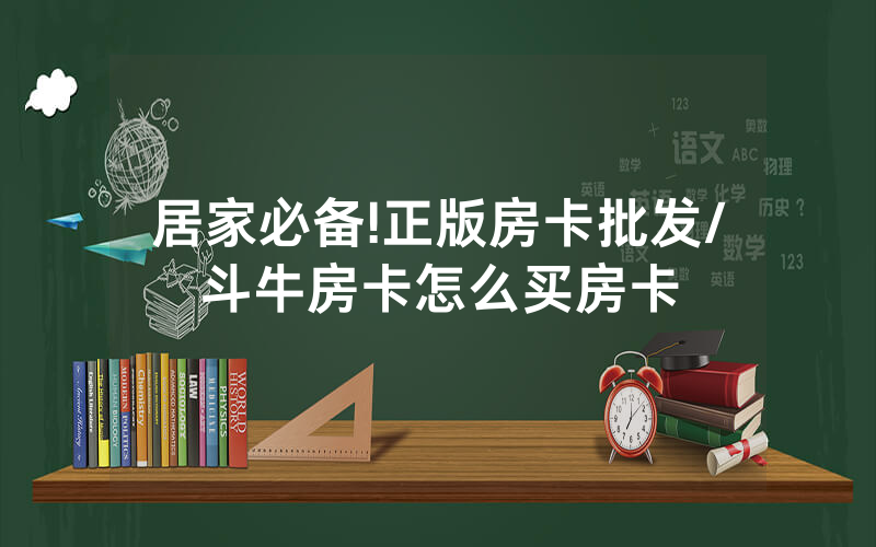 居家必备!正版房卡批发/斗牛房卡怎么买房卡