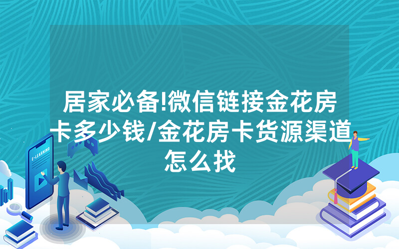 居家必备!微信链接金花房卡多少钱/金花房卡货源渠道怎么找