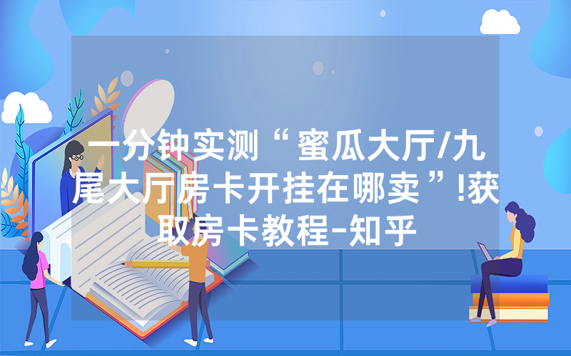 一分钟实测“蜜瓜大厅/九尾大厅房卡开挂在哪卖”!获取房卡教程-知乎