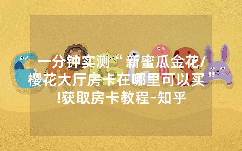 一分钟实测“新蜜瓜金花/樱花大厅房卡在哪里可以买”!获取房卡教程-知乎