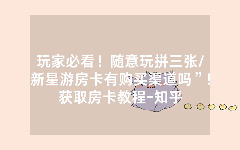 玩家必看！随意玩拼三张/新星游房卡有购买渠道吗”!获取房卡教程-知乎