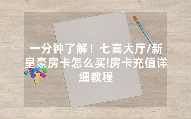 一分钟了解！七喜大厅/新皇豪房卡怎么买!房卡充值详细教程