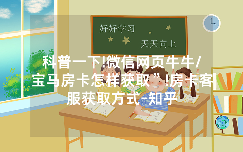 科普一下!微信网页牛牛/宝马房卡怎样获取”!房卡客服获取方式-知乎