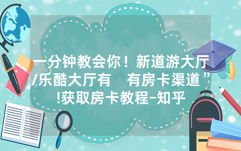 一分钟教会你！新道游大厅/乐酷大厅有沒有房卡渠道”!获取房卡教程-知乎