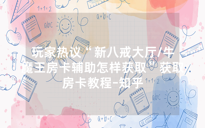 玩家热议“新八戒大厅/牛魔王房卡辅助怎样获取”获取房卡教程-知乎