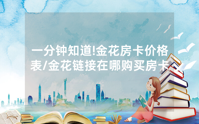 一分钟知道!金花房卡价格表/金花链接在哪购买房卡