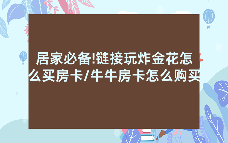 居家必备!链接玩炸金花怎么买房卡/牛牛房卡怎么购买