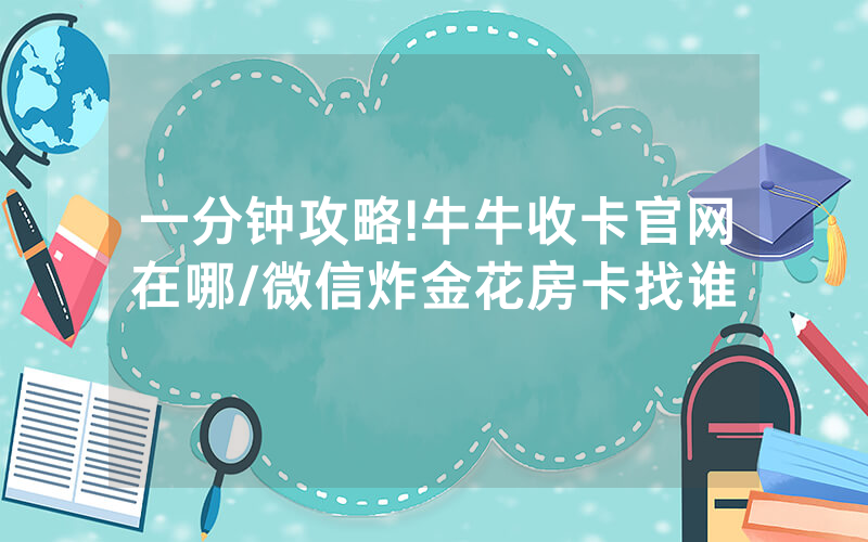 一分钟攻略!牛牛收卡官网在哪/微信炸金花房卡找谁