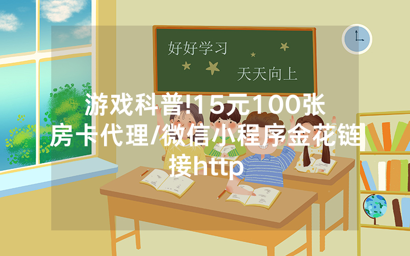 游戏科普!15元100张房卡代理/微信小程序金花链接http