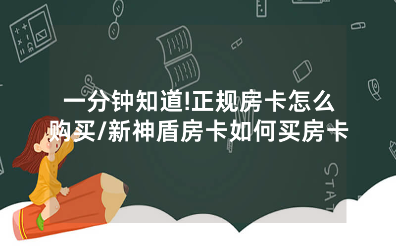 一分钟知道!正规房卡怎么购买/新神盾房卡如何买房卡