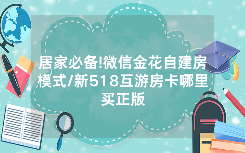 居家必备!微信金花自建房模式/新518互游房卡哪里买正版