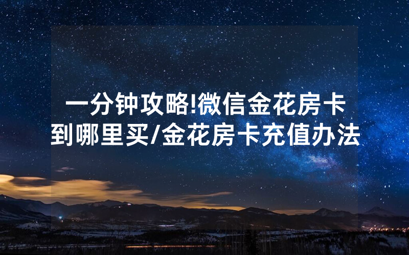 一分钟攻略!微信金花房卡到哪里买/金花房卡充值办法