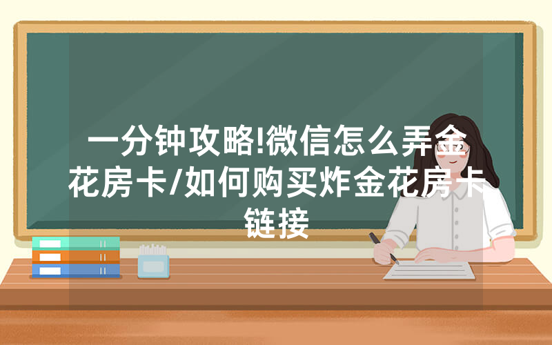 一分钟攻略!微信怎么弄金花房卡/如何购买炸金花房卡链接